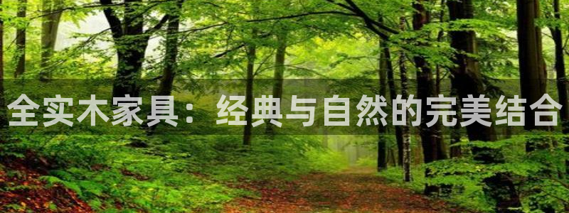 意昂5(KGAME)平台注册问一问：全实木家具：经典与自然的