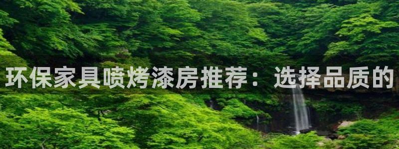 意昂5(KGAME)官网注册地址：环保家具喷烤漆房推荐：选择