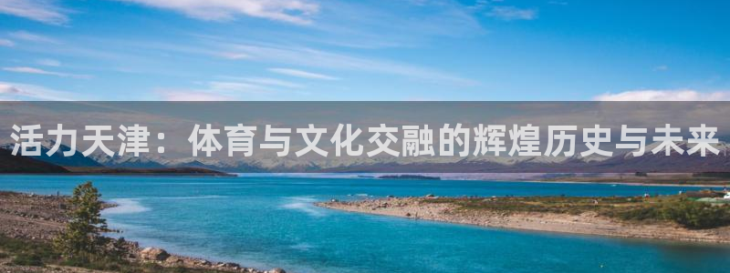 球客岛：活力天津：体育与文化交融的辉煌历史与未来